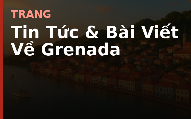 Tin Tức & Bài Viết Về Grenada