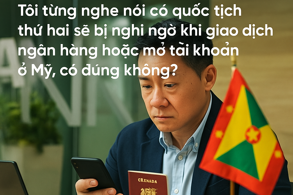 Tôi từng nghe nói có quốc tịch thứ hai sẽ bị nghi ngờ khi giao dịch ngân hàng hoặc mở tài khoản ở Mỹ, có đúng không?